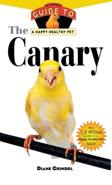 The Canary: An Owner's Guide to a Happy Healthy Pet (Your Happy Healthy P, 132)