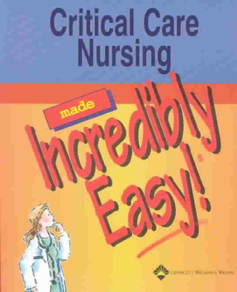 Critical Care Nursing Made Incredibly Easy! (Incredibly Easy! Series®) cover