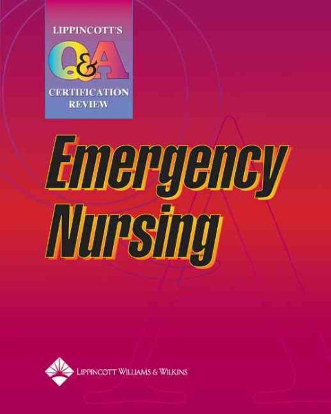 Lippincott Q & A Certification Review: Emergency Nursing (LWW, Lippincott Q&A Certification Review)