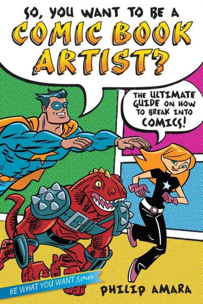 So, You Want to Be a Comic Book Artist?: The Ultimate Guide on How to Break Into Comics! (Be What You Want)