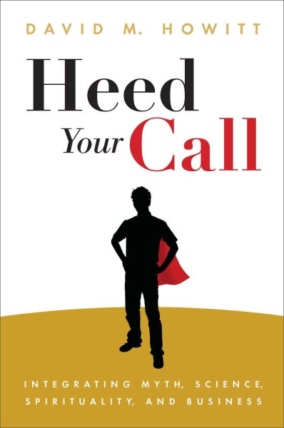 Heed Your Call: Integrating Myth, Science, Spirituality, and Business cover