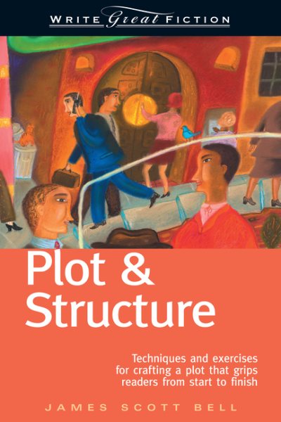 Plot & Structure: Techniques and Exercises for Crafting a Plot That Grips Readers from Start to Finish cover