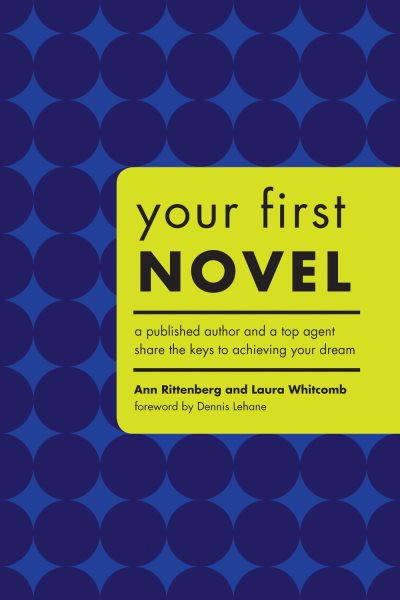 Your First Novel: An Author Agent Team Share the Keys to Achieving Your Dream
