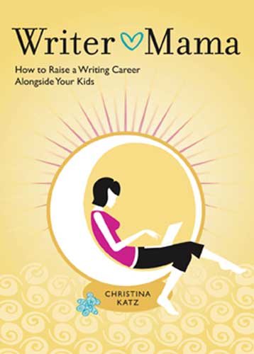 Writer Mama: How to Raise a Writing Career Alongside Your Kids cover