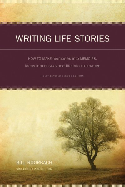 Writing Life Stories: How To Make Memories Into Memoirs, Ideas Into Essays And Life Into Literature cover