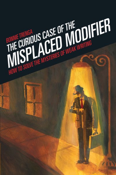 The Curious Case of the Misplaced Modifier: How to Solve the Mysteries of Weak Writing cover