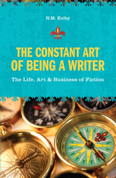 The Constant Art of Being a Writer: The Life, Art and Business of Fiction