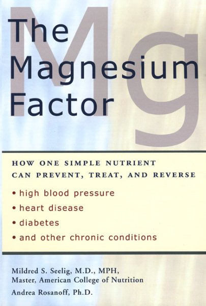 The Magnesium Factor: How One Simple Nutrient Can Prevent, Treat, and Reverse High Blood Pressure, Heart Disease, Diabetes, and Other Chronic Conditions cover