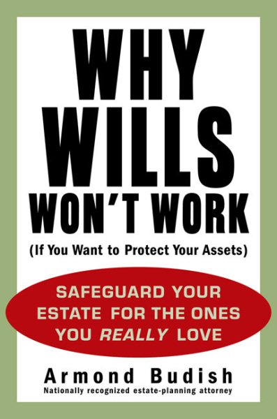 Why Wills Won't Work (If You Want to Protect Your Assets): Safeguard Your Estate for the Ones You Really Love