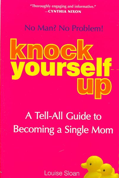 Knock Yourself Up: No Man? No Problem: A Tell-All Guide to Becoming a Single Mom cover