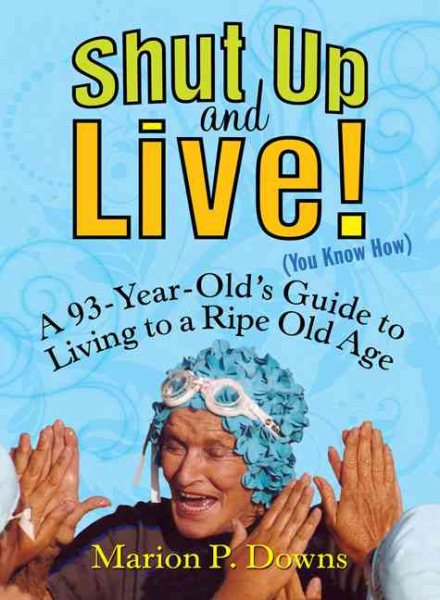 Shut Up and Live! (You Know How): A 93-Year-Old's Guide to Living to a Ripe Old Age cover