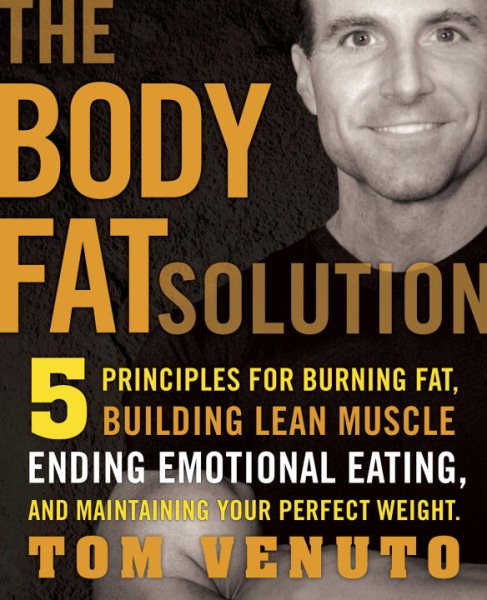 The Body Fat Solution: Five Priciples for Burning Fat, Building Lean Muscles, Ending Emotional Eating, and Maintaining Your Perfect Weight