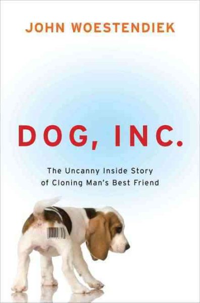 Dog, Inc.: The Uncanny Inside Story of Cloning Man's Best Friend cover