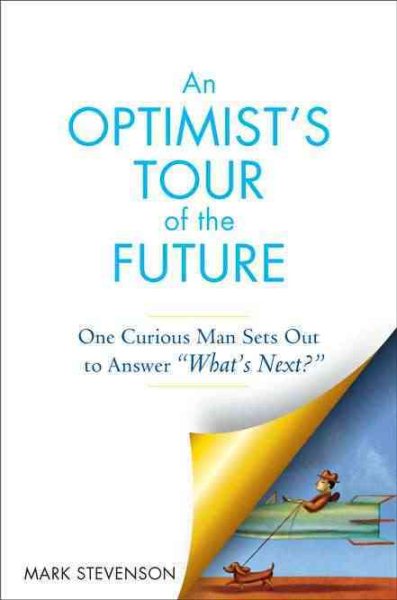 AN Optimist's Tour of the Future: One Curious Man Sets Out to Answer What's Next?
