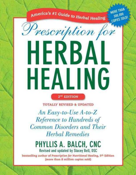 Prescription for Herbal Healing, 2nd Edition: An Easy-to-Use A-to-Z Reference to Hundreds of Common Disorders and Their Herbal Remedies cover