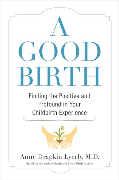 A Good Birth: Finding the Positive and Profound in Your Childbirth Experience cover