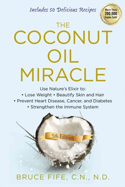 The Coconut Oil Miracle: Use Nature's Elixir to Lose Weight, Beautify Skin and Hair, Prevent Heart Disease, Cancer, and Diabetes, Strengthen the Immune System, Fifth Edition cover