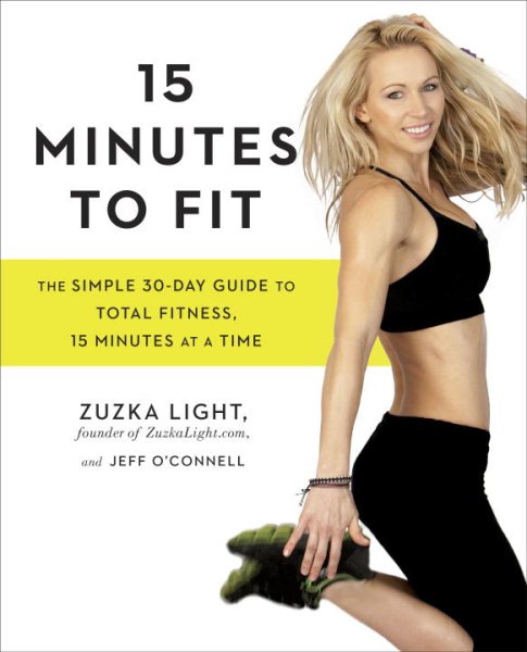 15 Minutes to Fit: The Simple 30-Day Guide to Total Fitness, 15 Minutes At A Time cover