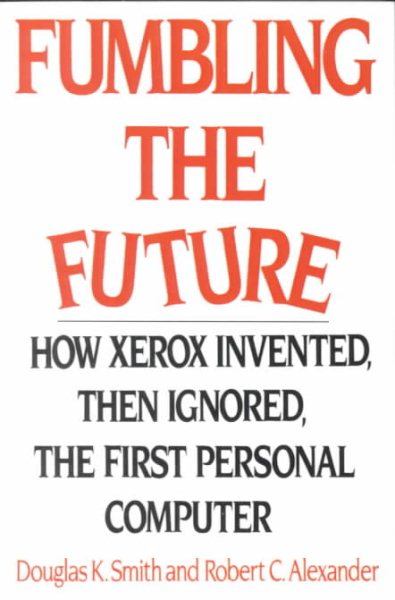 Fumbling the Future: How Xerox Invented, then Ignored, the First Personal Computer cover