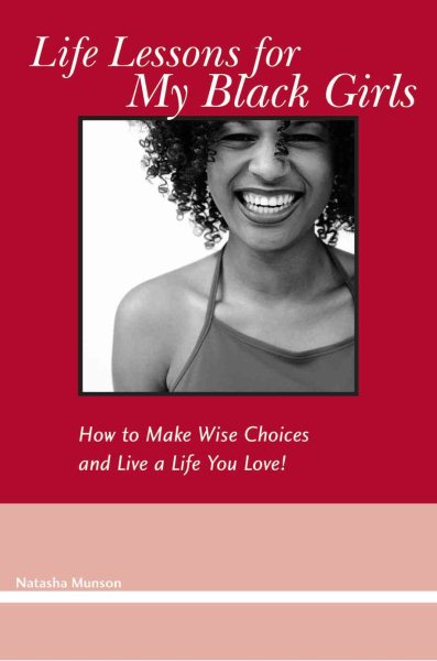 Life Lessons for My Black Girls:  How to Make Wise Choices and Live a Life You Love! cover