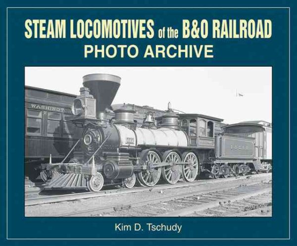 Steam Locomotives of B & O Railroad: Photo Archive cover
