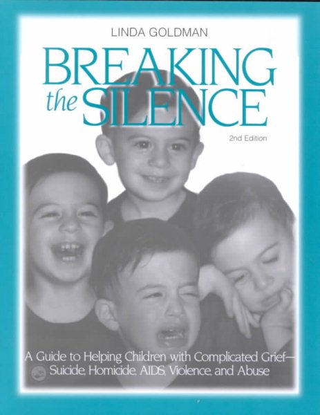 Breaking the Silence: A Guide to Helping Children with Complicated Grief - Suicide, Homicide, AIDS, Violence and Abuse cover