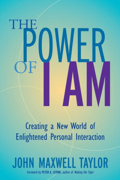 The Power of I Am: Creating a New World of Enlightened Personal Interaction cover