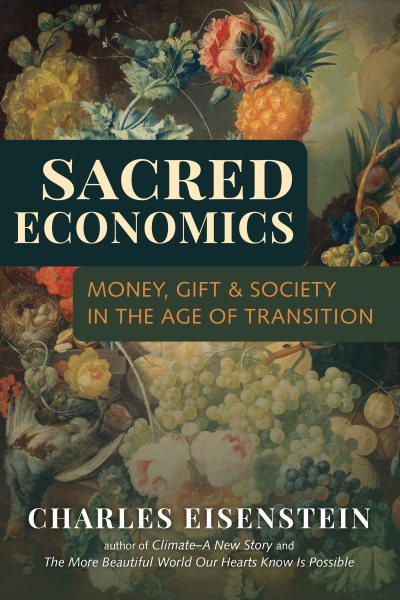 Sacred Economics: Money, Gift, and Society in the Age of Transition cover