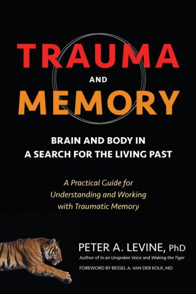 Trauma and Memory: Brain and Body in a Search for the Living Past: A Practical Guide for Understanding and Working with Traumatic Memory cover