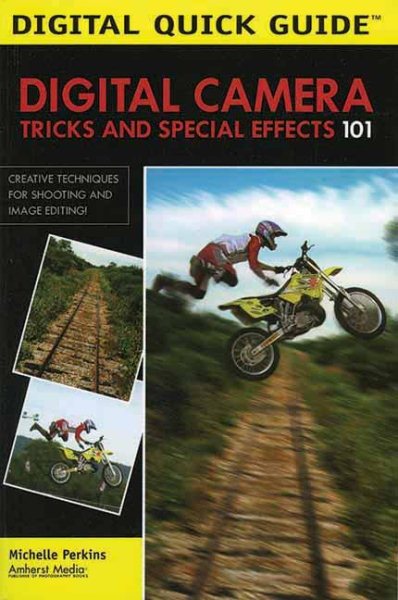 Digital Camera Tricks and Special Effects 101: Creative Techniques for Shooting and Image Editing! (Digital Quick Guides) cover