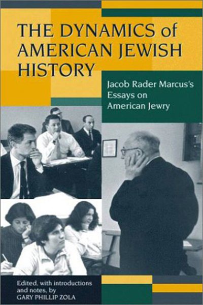 The Dynamics of American Jewish History: Jacob Rader Marcus’s Essays on American Jewry (Brandeis Series in American Jewish History, Culture, and Life) cover