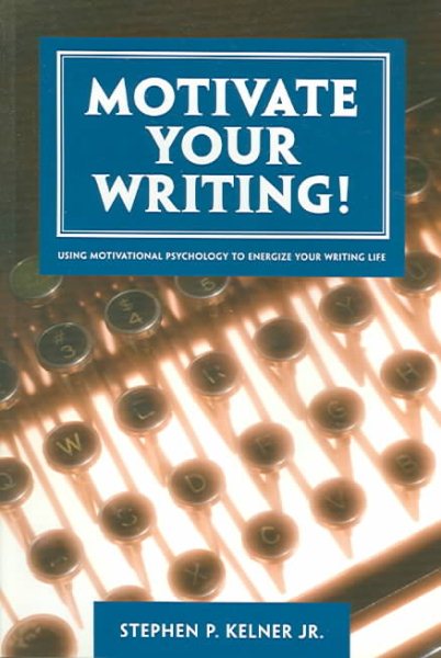 Motivate Your Writing!: Using Motivational Psychology to Energize Your Writing Life cover