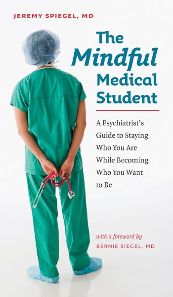 The Mindful Medical Student: A Psychiatrist’s Guide to Staying Who You Are While Becoming Who You Want to Be cover