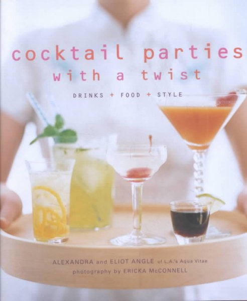 Cocktail Parties With a Twist: Drink + Food + Style cover