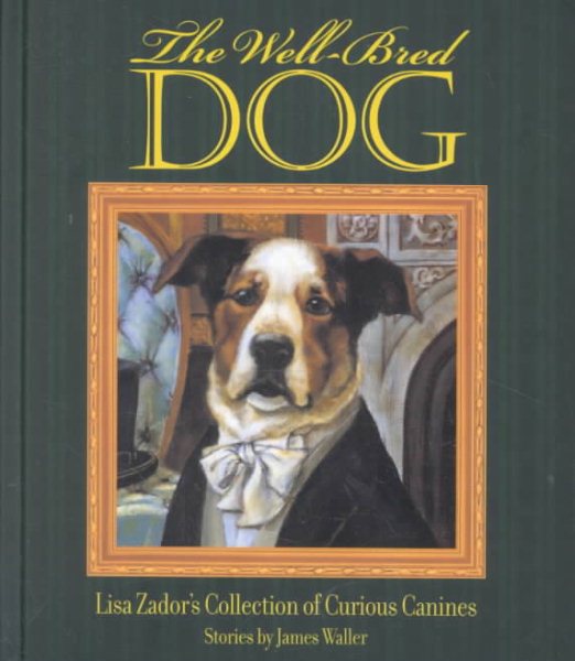 The Well-Bred Dog: Lisa Zador's Cabinet of Curious Canines