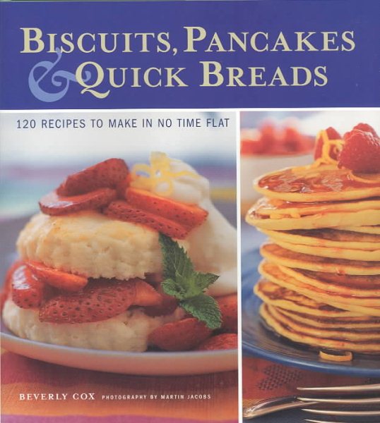 Biscuits, Pancakes, and Quick Breads: 120 Recipes to Make in No Time Flat cover