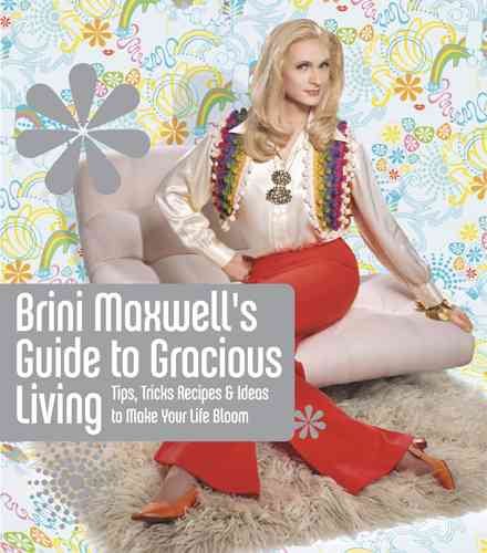 Brini Maxwell's Guide to Gracious Living: Tips, Tricks, Recipes & Ideas to Make Your Life Bloom cover