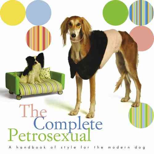 The Complete Petrosexual: A Handbook of Style for the Modern Dog cover