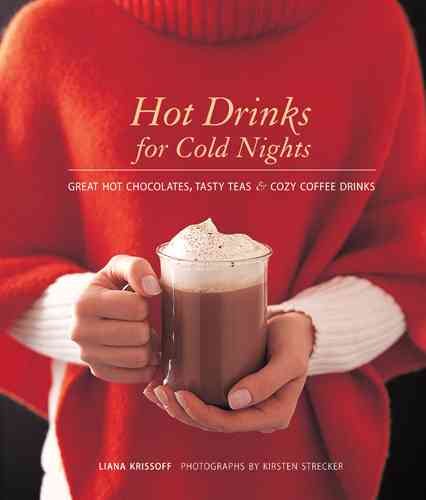 Hot Drinks for Cold Nights: Great Hot Chocolates, Tasty Teas & Cozy Coffee Drinks cover