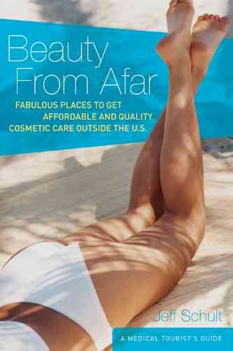 Beauty from Afar: A Medical Tourist's Guide to Affordable and Quality Cosmetic Care Outside the U.S. cover