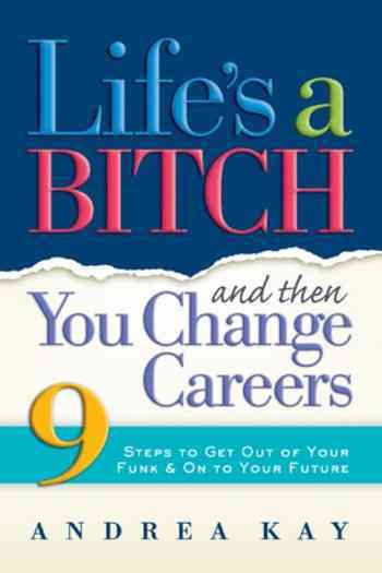 Life's a Bitch and Then You Change Careers: 9 Steps to Get You Out of Your Funk & on to Your Future cover