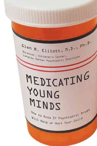 Medicating Young Minds: How to Know If Psychiatric Drugs Will Help or Hurt Your Child cover