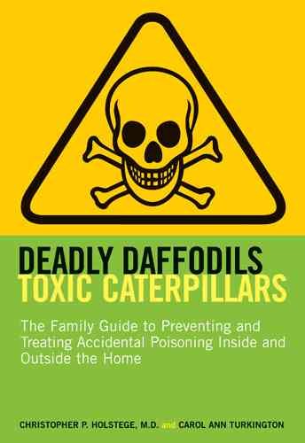 Deadly Daffodils, Toxic Caterpillars: The Family Guide to Preventing and Treating Accidental Poisoning Inside and Outside the Home cover
