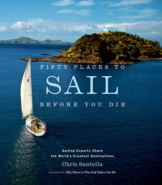Fifty Places to Sail Before You Die: Sailing Experts Share the World's Greatest Destinations cover
