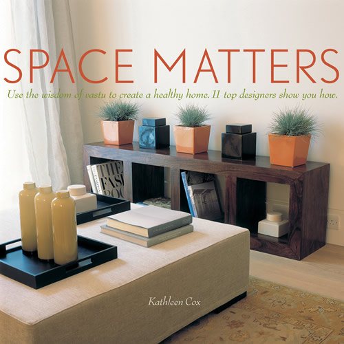 Space Matters: Use the Wisdom of Vastu to Create a Healthy Home. 11 Top Designers Show You How cover