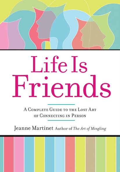 Life Is Friends: A Complete Guide to the Lost Art of Connecting in Person cover