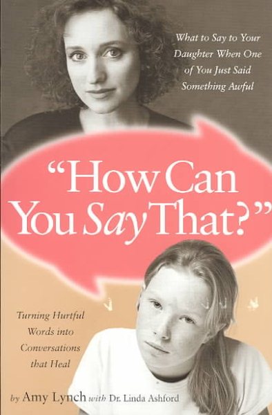How Can You Say That: What to Say to Your Daughter When One of You Just Said Something Awful cover