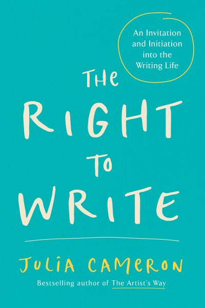 The Right to Write: An Invitation and Initiation into the Writing Life (Artist's Way) cover