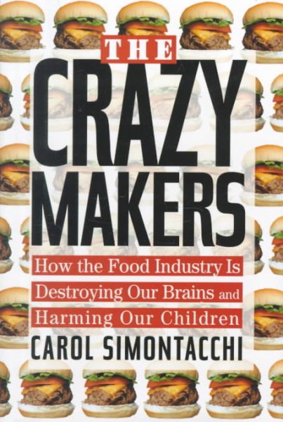 The Crazy Makers: How the Food Industry Is Destroying Our Brains and Harming Our Children cover