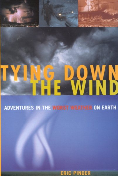 Tying Down the Wind: Adventures in the Worst Weather on Earth cover
